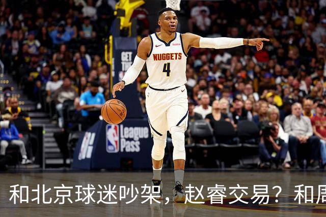 和北京球迷吵架，赵睿交易？和周琦互动，谁注意他表态，去向曝光