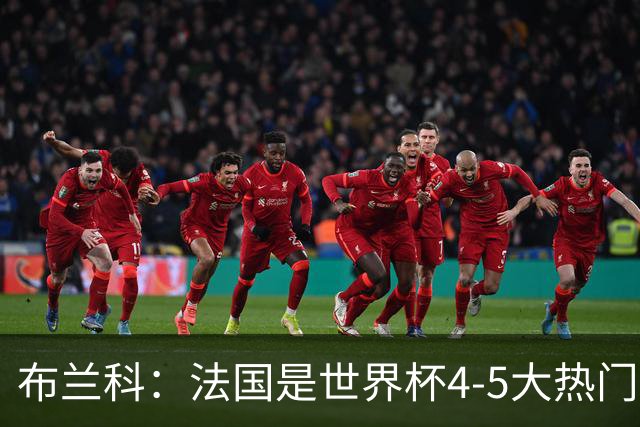布兰科：法国是世界杯4-5大热门之一，梅西的表现不可思议