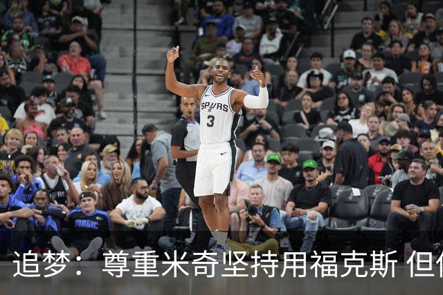 追梦：尊重米奇坚持用福克斯 但他需要根据实时情况做出调整！